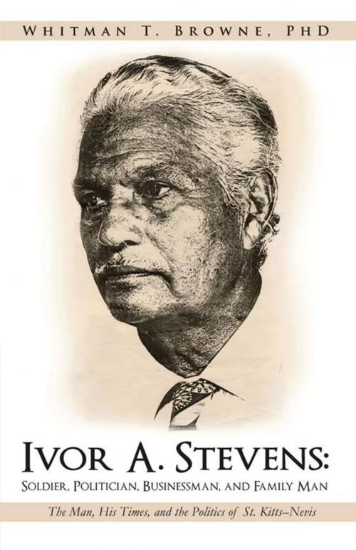 Cover of the book Ivor A. Stevens: Soldier, Politician, Businessman, and Family Man by Whitman T. Browne, iUniverse