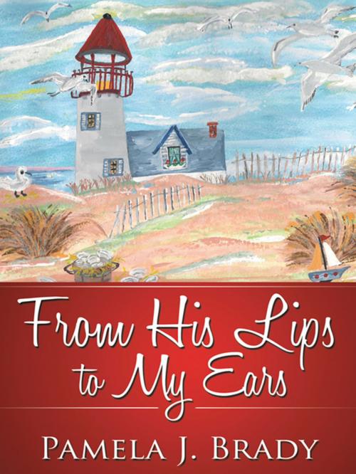 Cover of the book From His Lips to My Ears by Pamela J. Brady, iUniverse