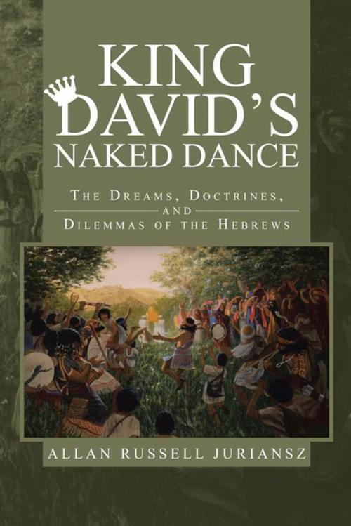 Cover of the book King David’S Naked Dance by Allan Russell Juriansz, iUniverse