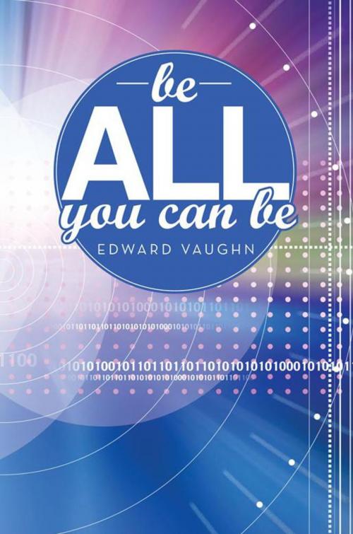 Cover of the book Be All You Can Be by Edward Vaughn, iUniverse