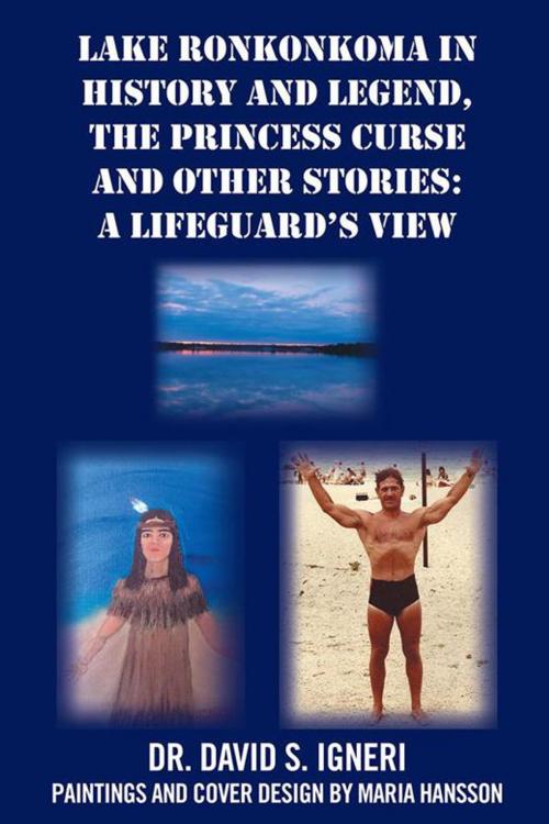 Cover of the book Lake Ronkonkoma in History and Legend, the Princess Curse and Other Stories: a Lifeguard’S View by Dr. David S. Igneri, Maria Hansson, AuthorHouse