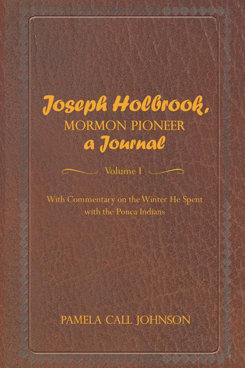Cover of the book Joseph Holbrook, Mormon Pioneer, a Journal by Pamela Call Johnson, AuthorHouse