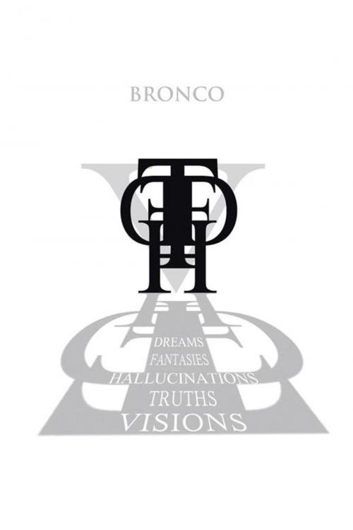 Cover of the book Dreams, Fantasies, Hallucinations, Truths and Visions by Bronco, AuthorHouse