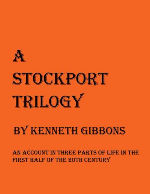 Cover of the book A Stockport Trilogy by Kenneth Gibbons, AuthorHouse UK