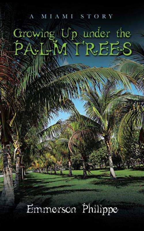 Cover of the book Growing up Under the Palm Trees by Emmerson Philippe, AuthorHouse