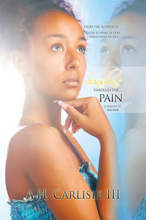 Cover of the book Sunshine Through the Pain by A.H. Carlisle III, AuthorHouse
