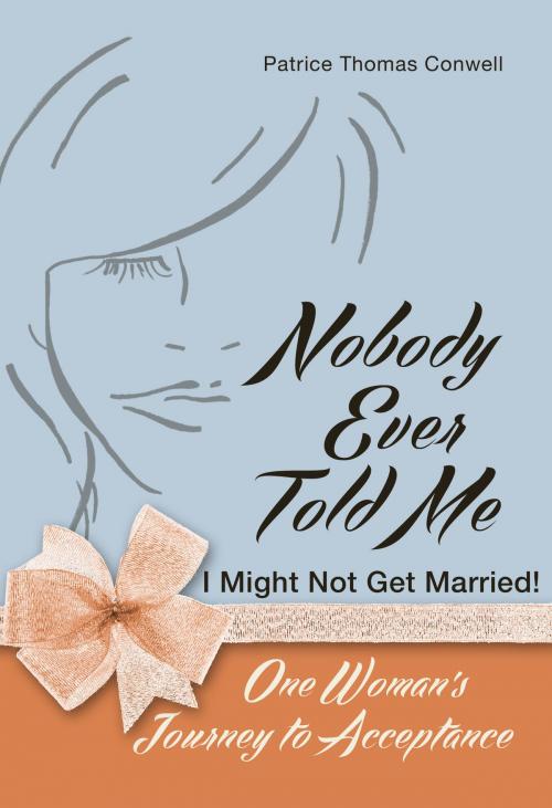 Cover of the book Nobody Ever Told Me I Might Not Get Married! by Patrice Thomas Conwell, BookBaby