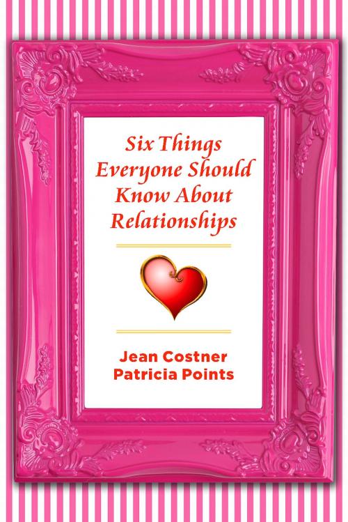 Cover of the book Six Things Everyone Should Know About Relationships by Jean Costner, Patricia Points, BookBaby