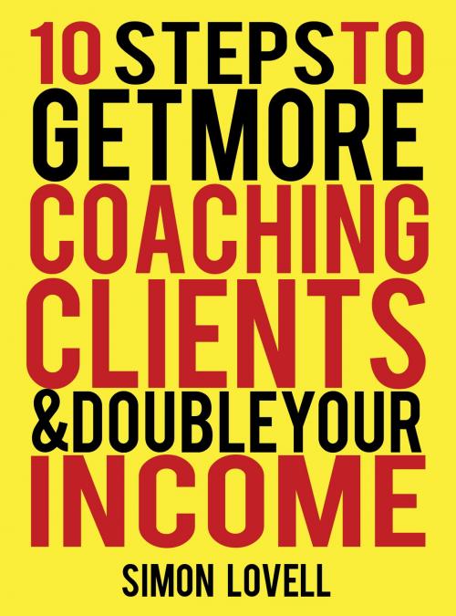 Cover of the book 10 Steps To Get More Coaching Clients & Double Your Income by Simon Lovell, BookBaby