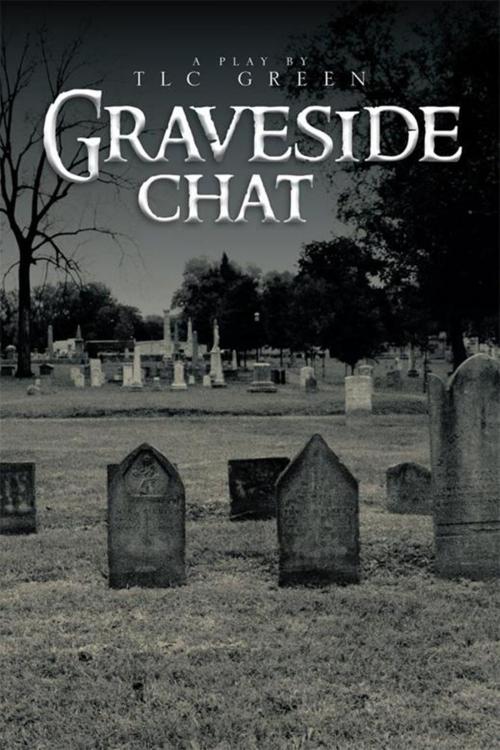 Cover of the book Graveside Chat by TLC Green, Xlibris US