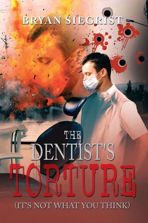 Cover of the book The Dentist's Torture by Bryan Siegrist, Xlibris US