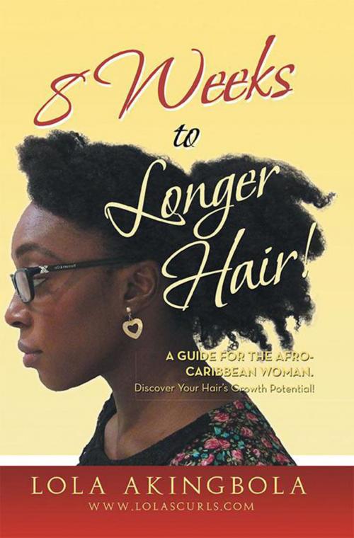 Cover of the book 8 Weeks to Longer Hair! by Lola Akingbola, Xlibris UK