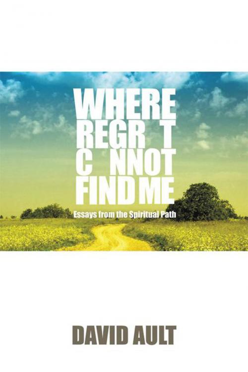 Cover of the book Where Regret Cannot Find Me by David Ault, Xlibris US