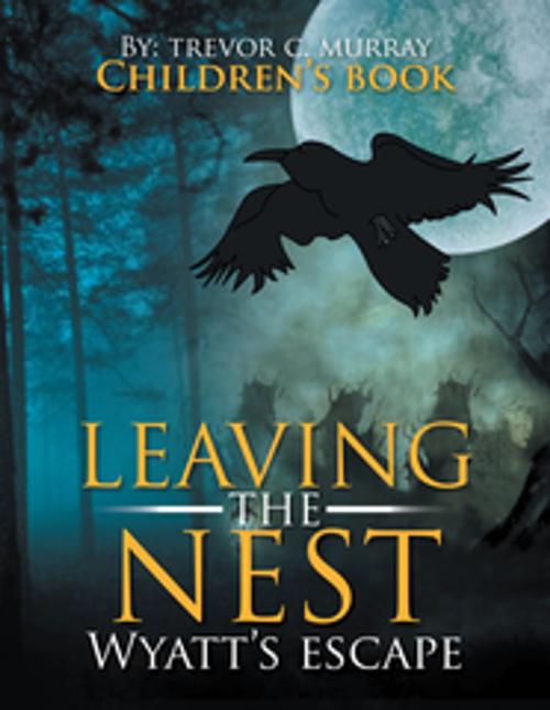 Cover of the book Leaving the Nest by Trevor C. Murray, Xlibris US