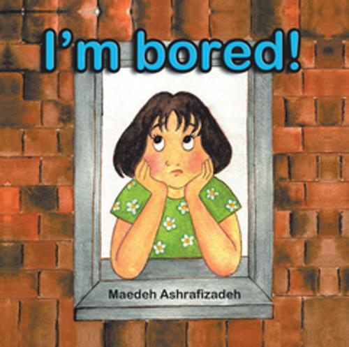 Cover of the book I'm Bored! by Maedeh Ashrafizadeh, Xlibris US