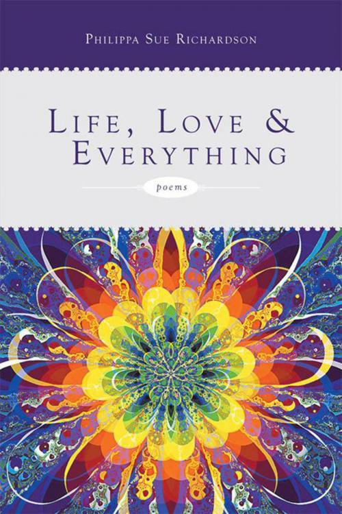 Cover of the book Life, Love & Everything by Philippa Sue Richardson, Xlibris AU