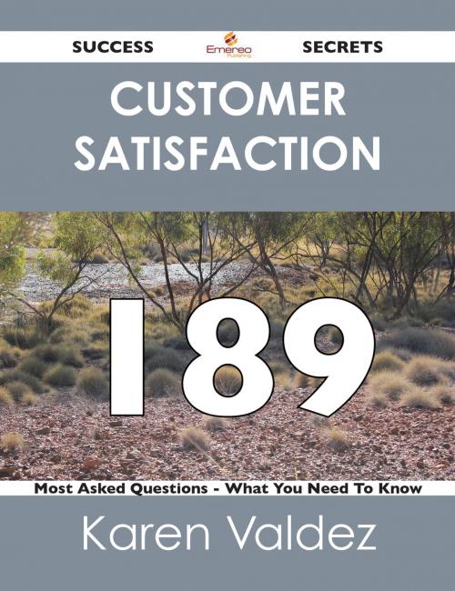 Cover of the book Customer Satisfaction 189 Success Secrets - 189 Most Asked Questions On Customer Satisfaction - What You Need To Know by Karen Valdez, Emereo Publishing