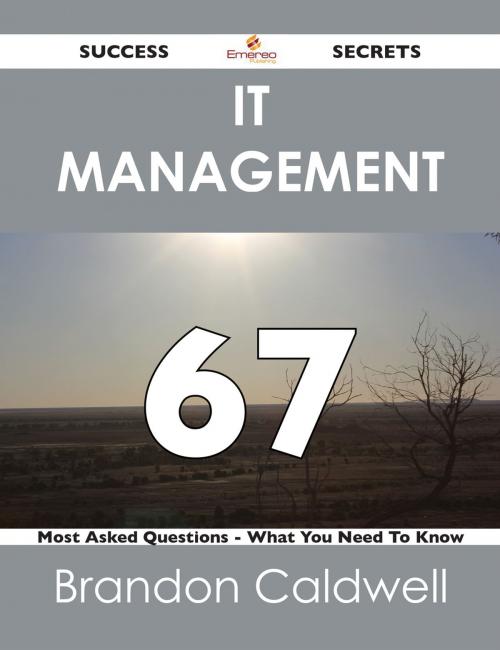 Cover of the book IT Management 67 Success Secrets - 67 Most Asked Questions On IT Management - What You Need To Know by Brandon Caldwell, Emereo Publishing