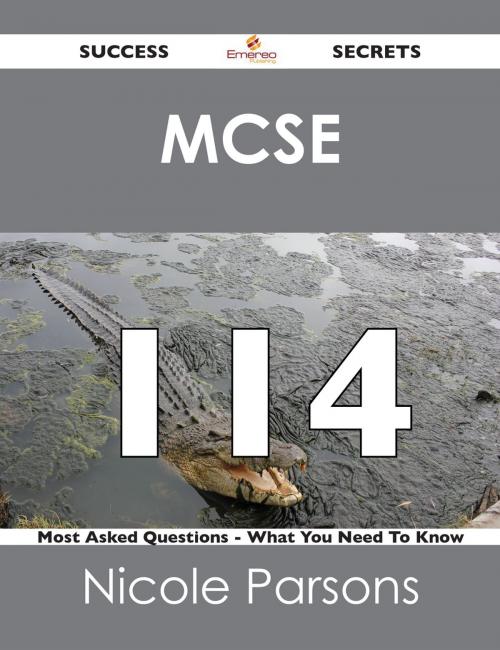 Cover of the book MCSE 114 Success Secrets - 114 Most Asked Questions On MCSE - What You Need To Know by Nicole Parsons, Emereo Publishing