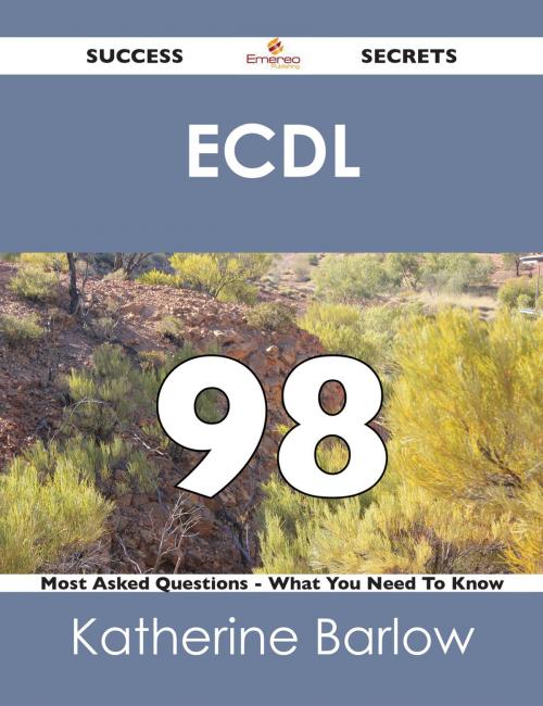 Cover of the book ECDL 98 Success Secrets - 98 Most Asked Questions On ECDL - What You Need To Know by Katherine Barlow, Emereo Publishing
