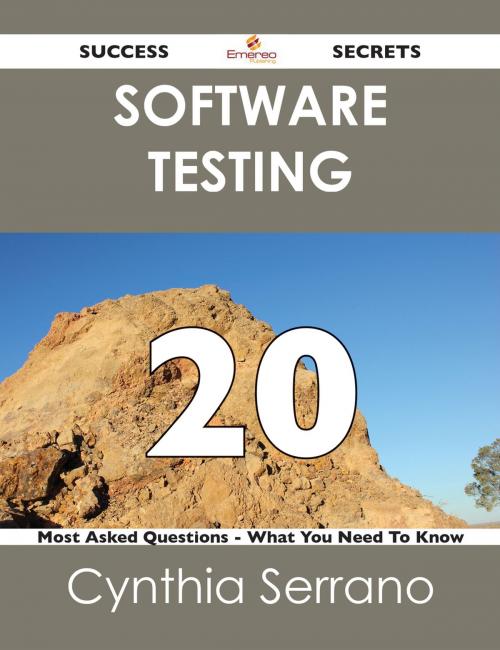 Cover of the book Software Testing 20 Success Secrets - 20 Most Asked Questions On Software Testing - What You Need To Know by Cynthia Serrano, Emereo Publishing