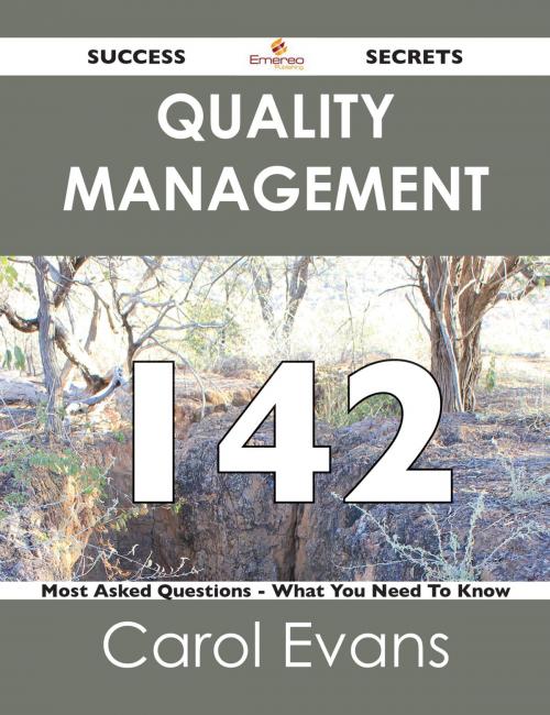 Cover of the book Quality Management 142 Success Secrets - 142 Most Asked Questions On Quality Management - What You Need To Know by Carol Evans, Emereo Publishing