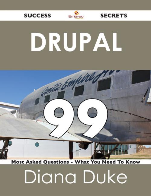 Cover of the book Drupal 99 Success Secrets - 99 Most Asked Questions On Drupal - What You Need To Know by Diana Duke, Emereo Publishing