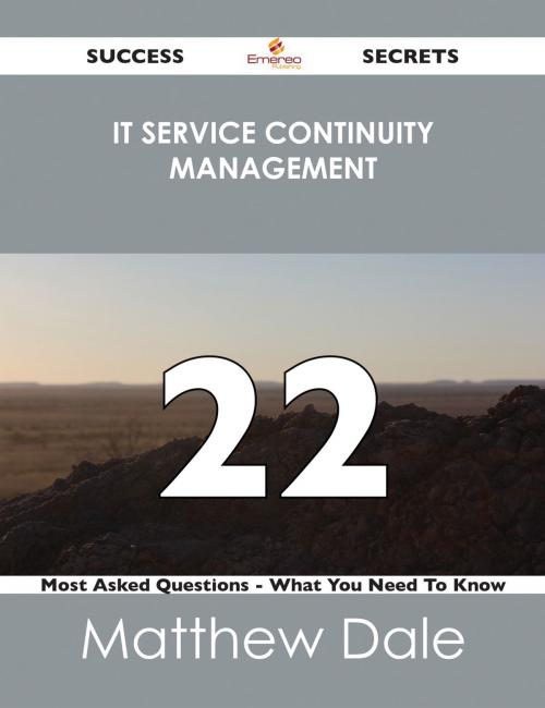 Cover of the book IT Service Continuity Management 22 Success Secrets - 22 Most Asked Questions On IT Service Continuity Management - What You Need To Know by Matthew Dale, Emereo Publishing