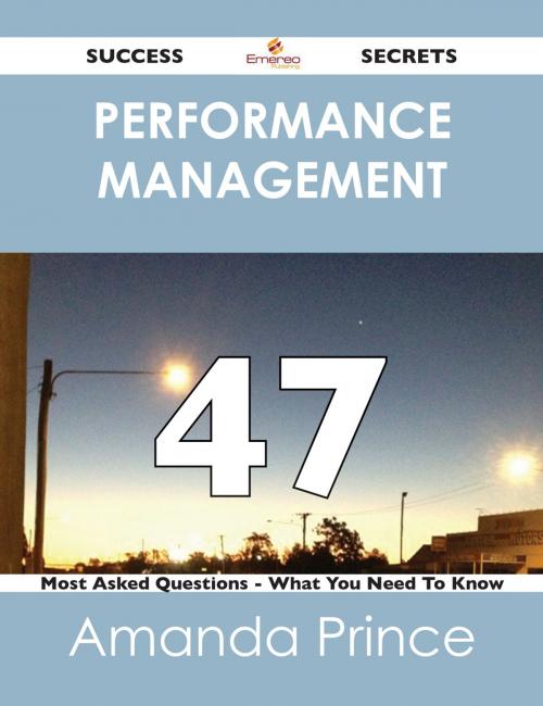 Cover of the book Performance Management 47 Success Secrets - 47 Most Asked Questions On Performance Management - What You Need To Know by Amanda Prince, Emereo Publishing