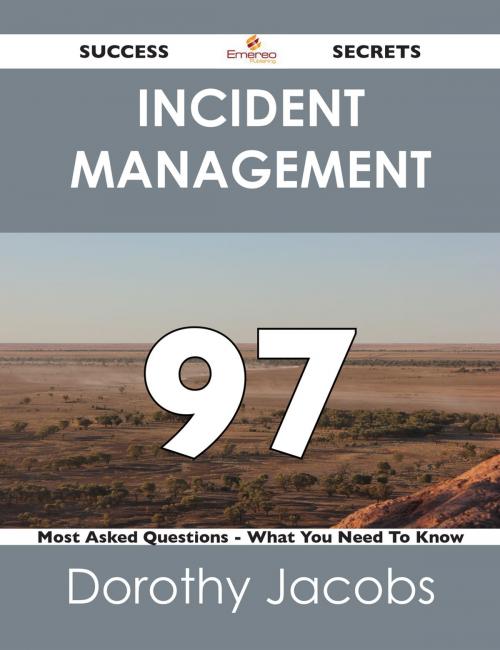Cover of the book Incident Management 97 Success Secrets - 97 Most Asked Questions On Incident Management - What You Need To Know by Dorothy Jacobs, Emereo Publishing