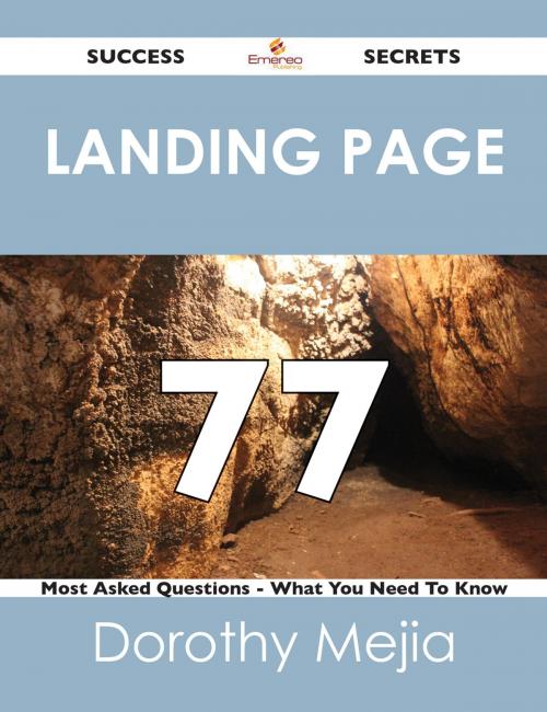 Cover of the book Landing Page 77 Success Secrets - 77 Most Asked Questions On Landing Page - What You Need To Know by Dorothy Mejia, Emereo Publishing