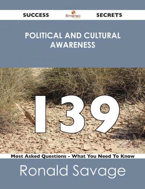 Cover of the book Political And Cultural Awareness 139 Success Secrets - 139 Most Asked Questions On Political And Cultural Awareness - What You Need To Know by Ronald Savage, Emereo Publishing