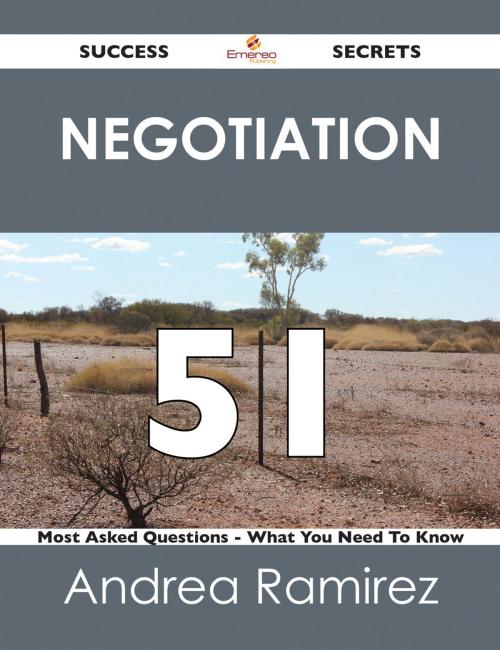 Cover of the book Negotiation 51 Success Secrets - 51 Most Asked Questions On Negotiation - What You Need To Know by Andrea Ramirez, Emereo Publishing