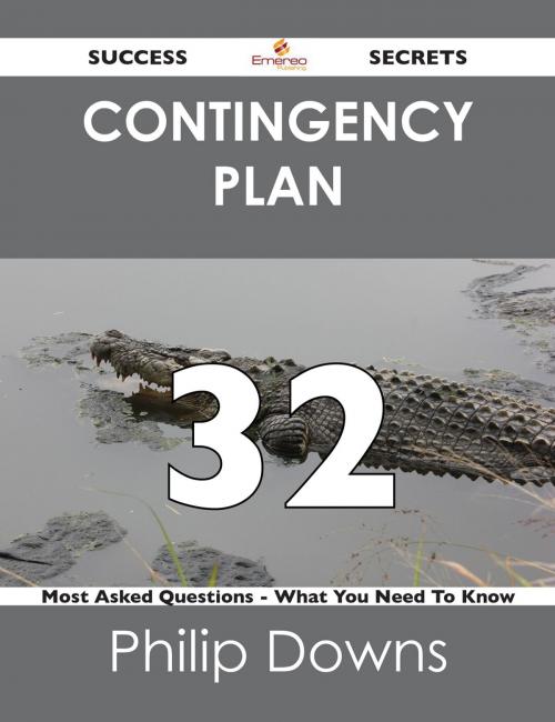 Cover of the book Contingency Plan 32 Success Secrets - 32 Most Asked Questions On Contingency Plan - What You Need To Know by Philip Downs, Emereo Publishing