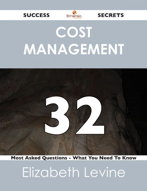 Cover of the book Cost Management 32 Success Secrets - 32 Most Asked Questions On Cost Management - What You Need To Know by Elizabeth Levine, Emereo Publishing