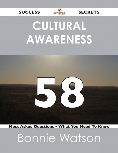 Cover of the book Cultural Awareness 58 Success Secrets - 58 Most Asked Questions On Cultural Awareness - What You Need To Know by Bonnie Watson, Emereo Publishing