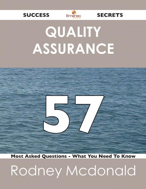 Cover of the book Quality Assurance 57 Success Secrets - 57 Most Asked Questions On Quality Assurance - What You Need To Know by Rodney Mcdonald, Emereo Publishing