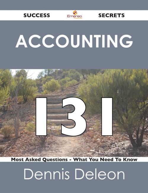 Cover of the book Accounting 131 Success Secrets - 131 Most Asked Questions On Accounting - What You Need To Know by Dennis Deleon, Emereo Publishing