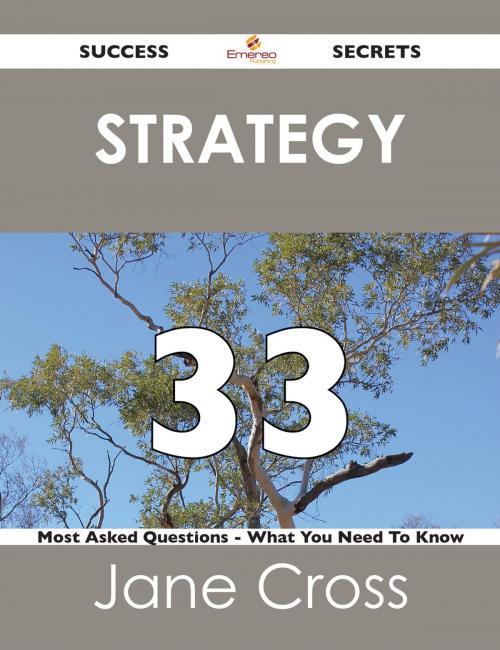 Cover of the book Strategy 33 Success Secrets - 33 Most Asked Questions On Strategy - What You Need To Know by Jane Cross, Emereo Publishing