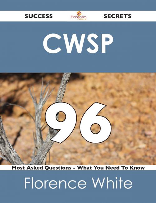 Cover of the book CWSP 96 Success Secrets - 96 Most Asked Questions On CWSP - What You Need To Know by Florence White, Emereo Publishing
