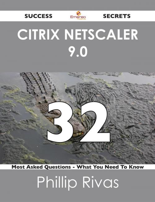 Cover of the book Citrix Netscaler 9.0 32 Success Secrets - 32 Most Asked Questions On Citrix Netscaler 9.0 - What You Need To Know by Phillip Rivas, Emereo Publishing