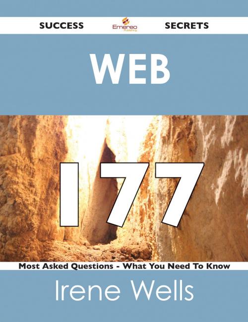 Cover of the book Web 177 Success Secrets - 177 Most Asked Questions On Web - What You Need To Know by Irene Wells, Emereo Publishing