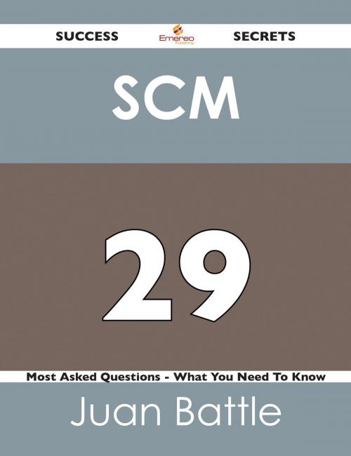 Cover of the book SCM 29 Success Secrets - 29 Most Asked Questions On SCM - What You Need To Know by Juan Battle, Emereo Publishing