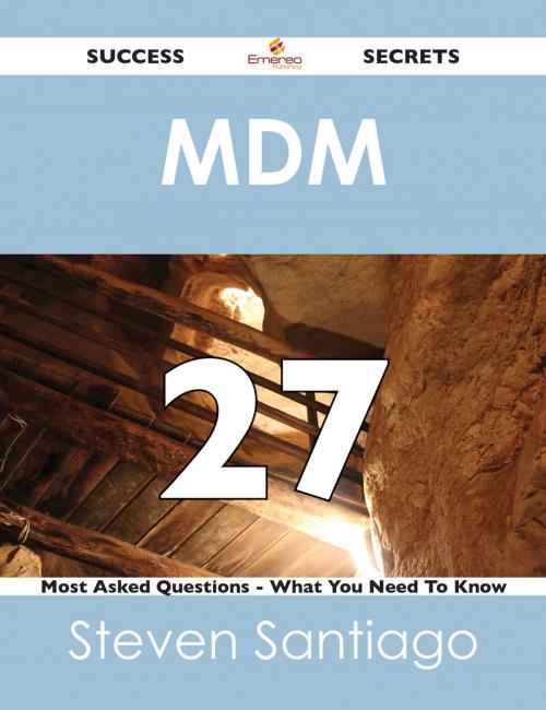Cover of the book MDM 27 Success Secrets - 27 Most Asked Questions On MDM - What You Need To Know by Steven Santiago, Emereo Publishing