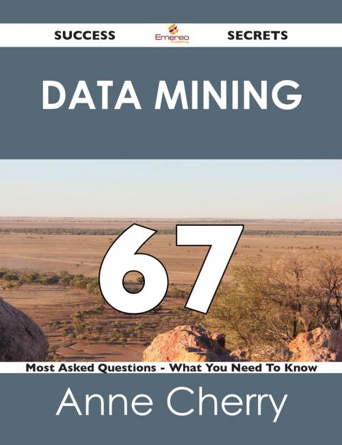 Cover of the book Data Mining 67 Success Secrets - 67 Most Asked Questions On Data Mining - What You Need To Know by Anne Cherry, Emereo Publishing