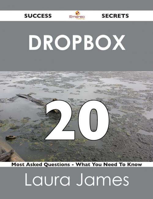 Cover of the book Dropbox 20 Success Secrets - 20 Most Asked Questions On Dropbox - What You Need To Know by Laura James, Emereo Publishing