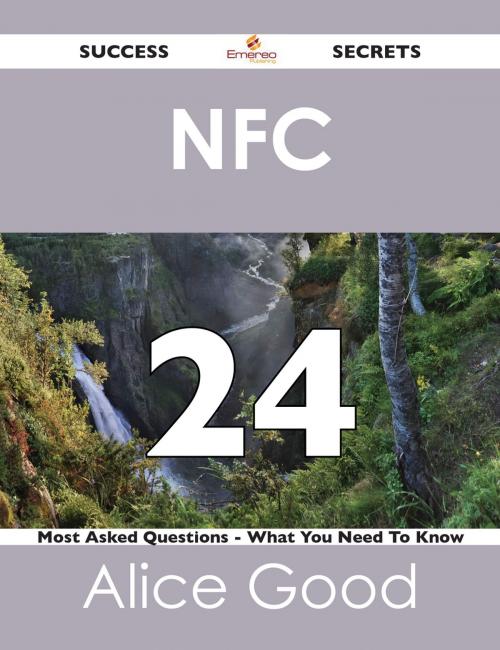 Cover of the book NFC 24 Success Secrets - 24 Most Asked Questions On NFC - What You Need To Know by Alice Good, Emereo Publishing