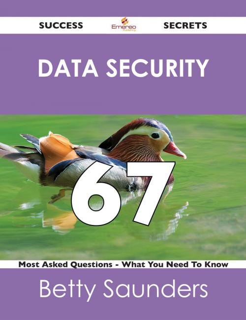 Cover of the book Data Security 67 Success Secrets - 67 Most Asked Questions On Data Security - What You Need To Know by Betty Saunders, Emereo Publishing