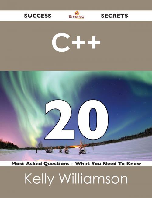 Cover of the book C++ 20 Success Secrets - 20 Most Asked Questions On C++ - What You Need To Know by Kelly Williamson, Emereo Publishing