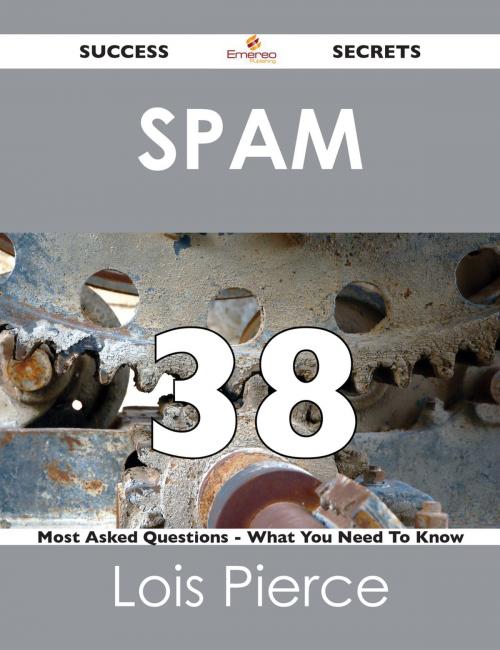 Cover of the book Spam 38 Success Secrets - 38 Most Asked Questions On Spam - What You Need To Know by Lois Pierce, Emereo Publishing